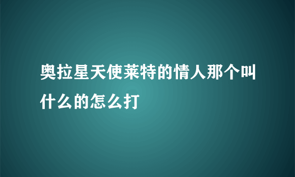 奥拉星天使莱特的情人那个叫什么的怎么打