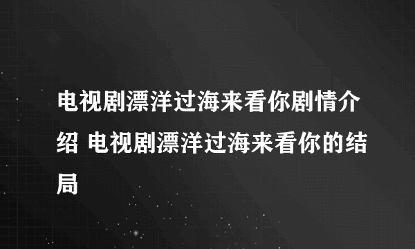 电视剧漂洋过海来看你剧情介绍 电视剧漂洋过海来看你的结局