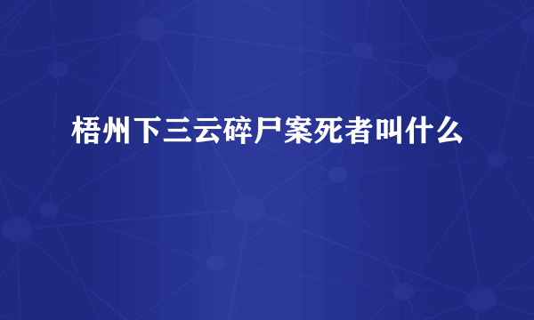 梧州下三云碎尸案死者叫什么