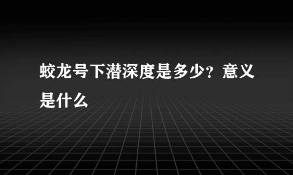 蛟龙号下潜深度是多少？意义是什么