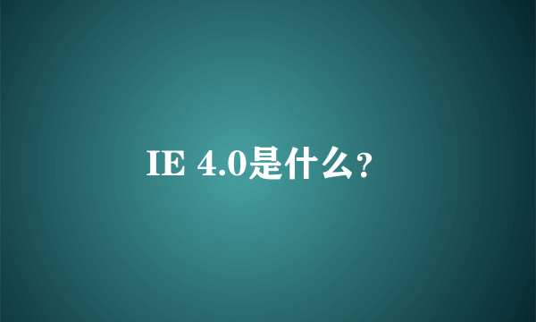 IE 4.0是什么？