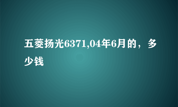 五菱扬光6371,04年6月的，多少钱