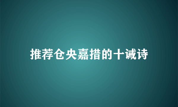 推荐仓央嘉措的十诫诗