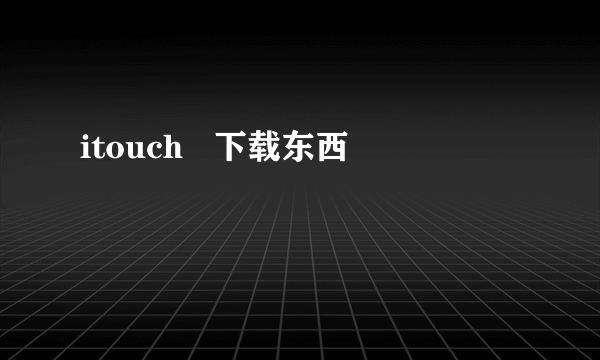 itouch   下载东西