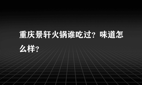 重庆景轩火锅谁吃过？味道怎么样？