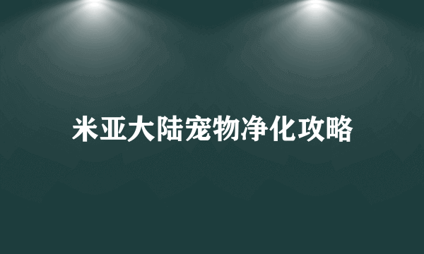 米亚大陆宠物净化攻略