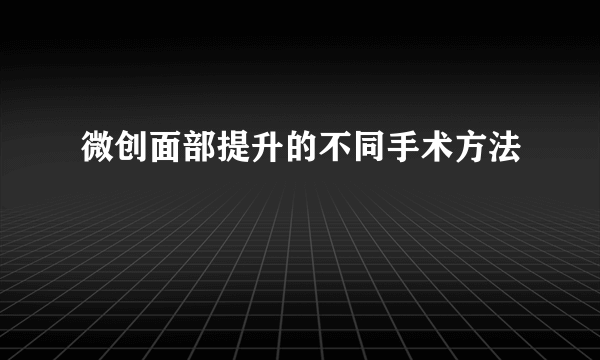 微创面部提升的不同手术方法