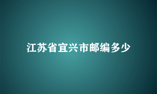 江苏省宜兴市邮编多少