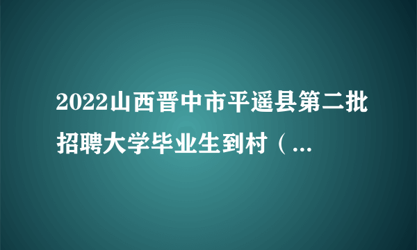 2022山西晋中市平遥县第二批招聘大学毕业生到村（社区）工作笔试通知