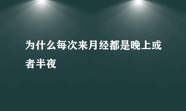 为什么每次来月经都是晚上或者半夜