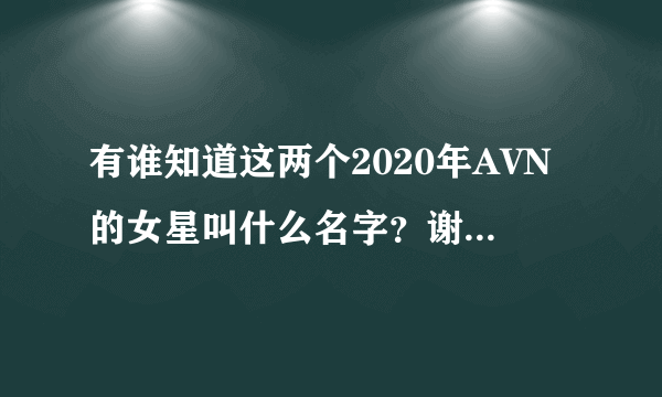 有谁知道这两个2020年AVN的女星叫什么名字？谢谢各位大神