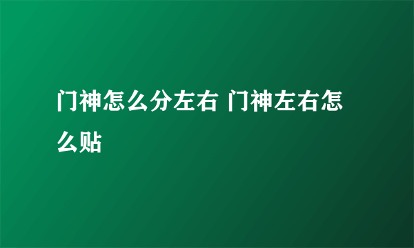 门神怎么分左右 门神左右怎么贴