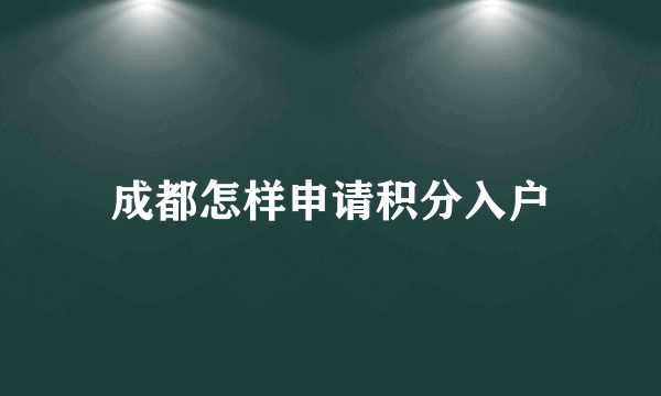 成都怎样申请积分入户