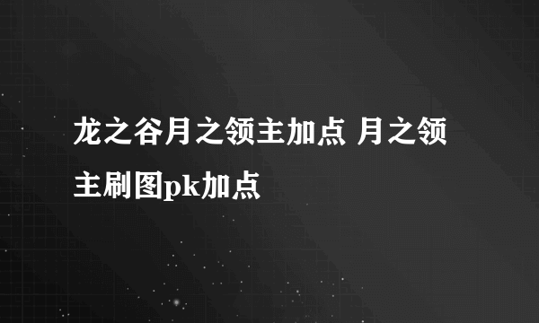 龙之谷月之领主加点 月之领主刷图pk加点