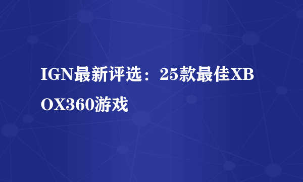 IGN最新评选：25款最佳XBOX360游戏