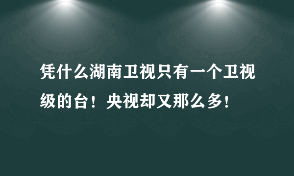 凭什么湖南卫视只有一个卫视级的台！央视却又那么多！