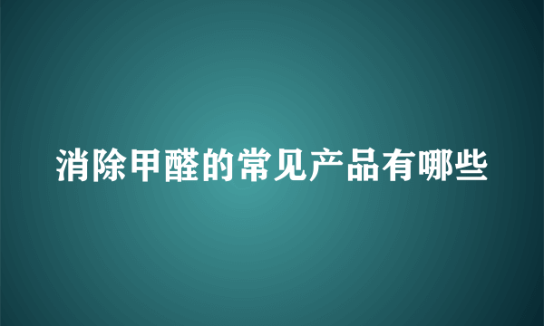 消除甲醛的常见产品有哪些