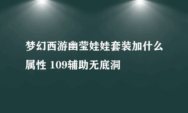 梦幻西游幽莹娃娃套装加什么属性 109辅助无底洞