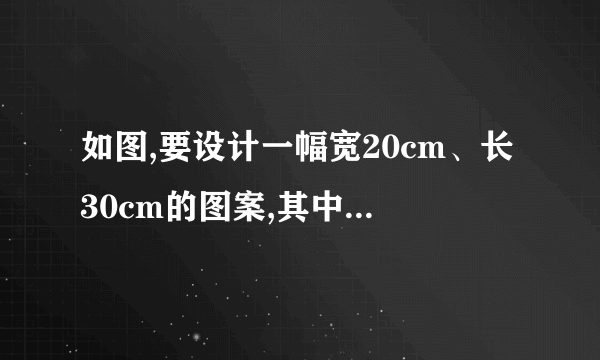 如图,要设计一幅宽20cm、长30cm的图案,其中有两横三竖的彩条,横、竖彩条的宽度比为3:2,如果要使彩条所占