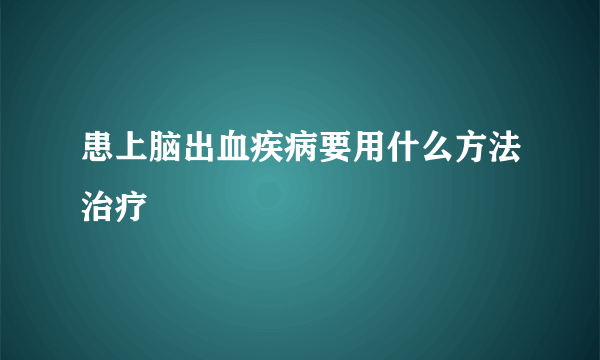 患上脑出血疾病要用什么方法治疗