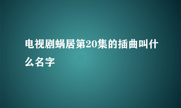 电视剧蜗居第20集的插曲叫什么名字