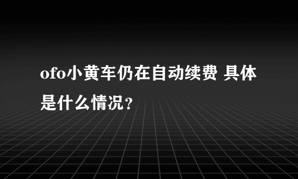 ofo小黄车仍在自动续费 具体是什么情况？