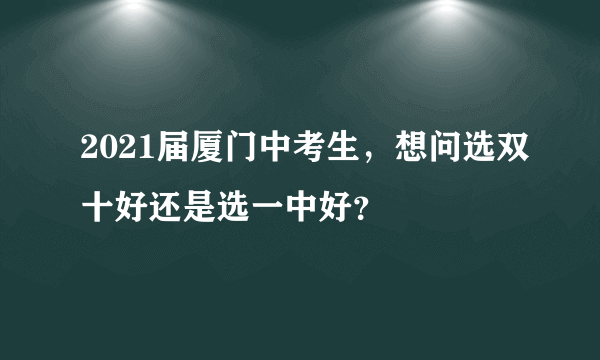 2021届厦门中考生，想问选双十好还是选一中好？