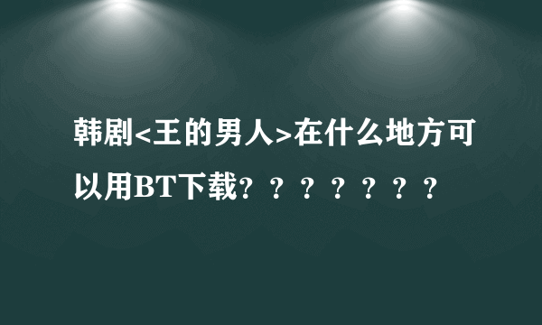 韩剧<王的男人>在什么地方可以用BT下载？？？？？？？