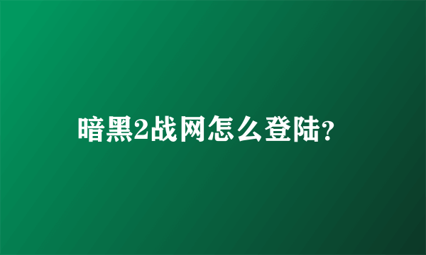 暗黑2战网怎么登陆？