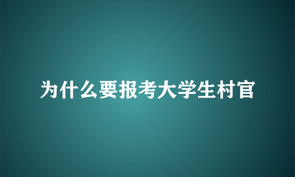 为什么要报考大学生村官