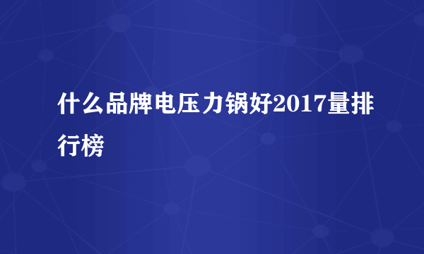 什么品牌电压力锅好2017量排行榜