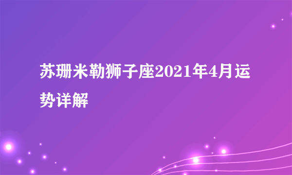 苏珊米勒狮子座2021年4月运势详解