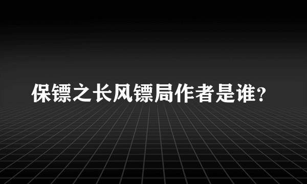 保镖之长风镖局作者是谁？