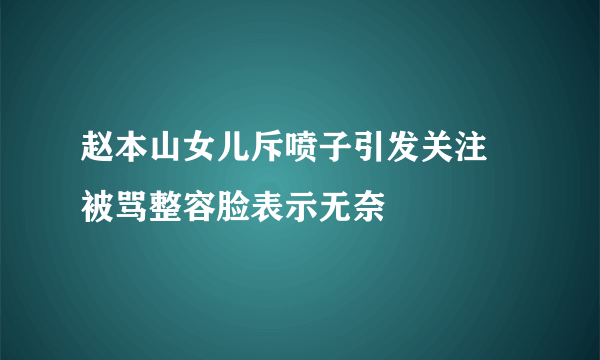 赵本山女儿斥喷子引发关注 被骂整容脸表示无奈