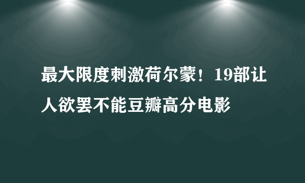 最大限度刺激荷尔蒙！19部让人欲罢不能豆瓣高分电影