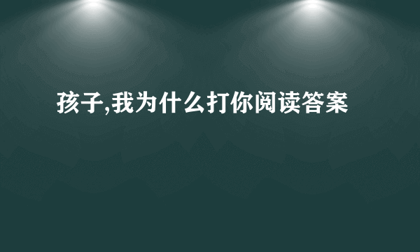 孩子,我为什么打你阅读答案