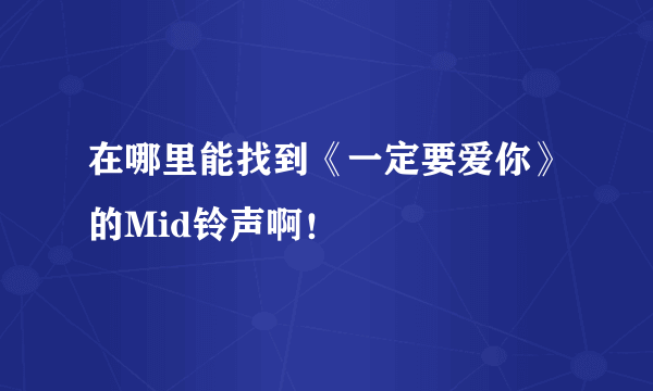 在哪里能找到《一定要爱你》的Mid铃声啊！