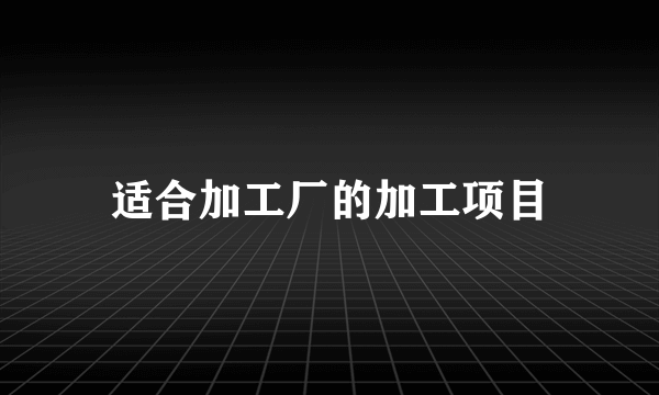 适合加工厂的加工项目