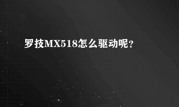 罗技MX518怎么驱动呢？