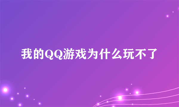 我的QQ游戏为什么玩不了