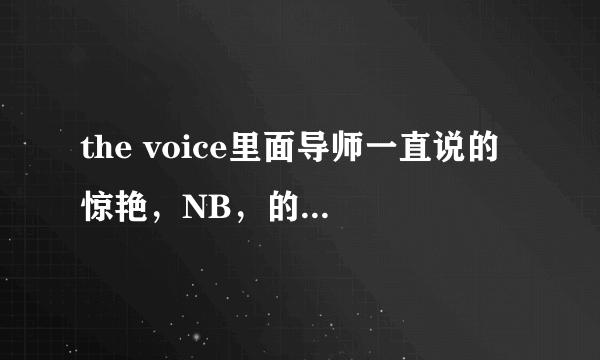 the voice里面导师一直说的 惊艳，NB，的那个形容词怎么拼，，e什么开头的，或者i ，谢谢了