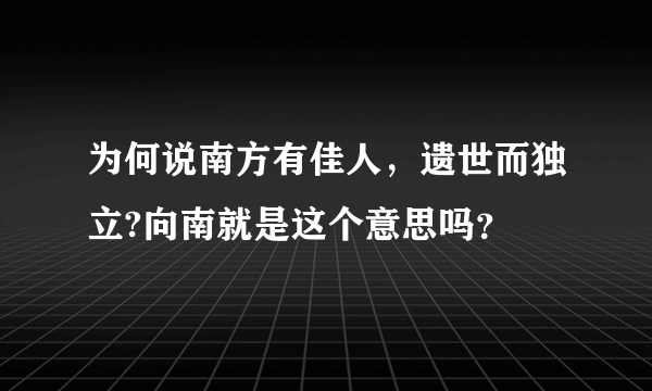 为何说南方有佳人，遗世而独立?向南就是这个意思吗？