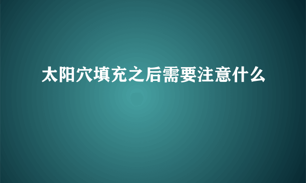 太阳穴填充之后需要注意什么