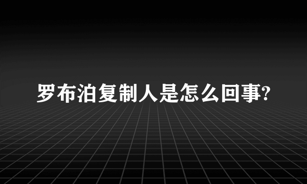 罗布泊复制人是怎么回事?