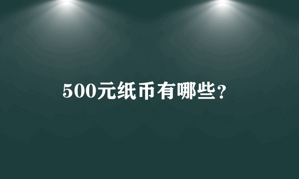 500元纸币有哪些？