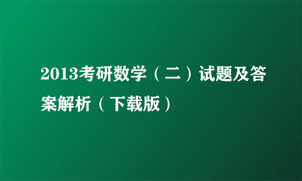 2013考研数学（二）试题及答案解析（下载版）