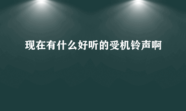 现在有什么好听的受机铃声啊