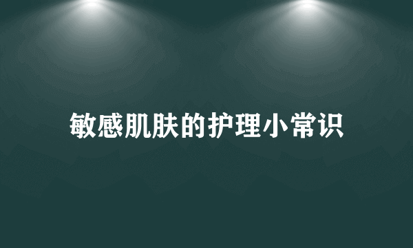 敏感肌肤的护理小常识