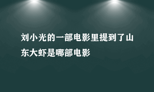 刘小光的一部电影里提到了山东大虾是哪部电影