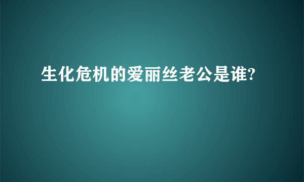 生化危机的爱丽丝老公是谁?